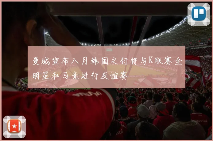 曼城宣布八月韩国之行将与K联赛全明星和马竞进行友谊赛